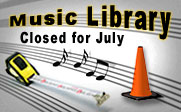 The Music Library will be closed for the month of July 2008.