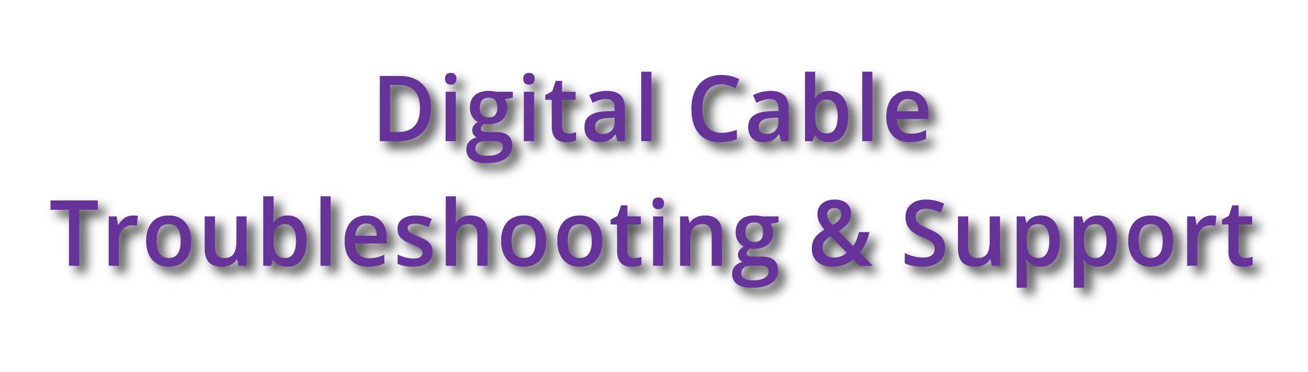 Digital Cable Troubleshotting and Support